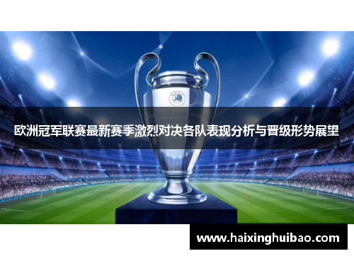 欧洲冠军联赛最新赛季激烈对决各队表现分析与晋级形势展望