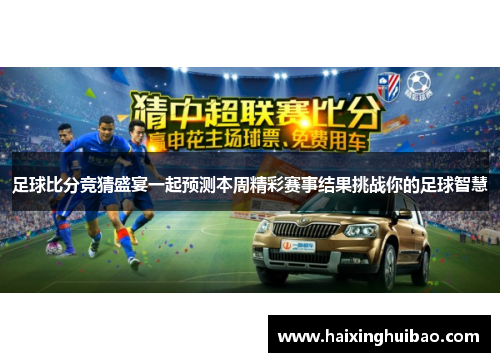 足球比分竞猜盛宴一起预测本周精彩赛事结果挑战你的足球智慧