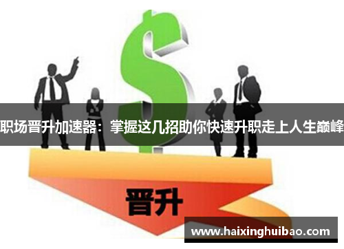 职场晋升加速器：掌握这几招助你快速升职走上人生巅峰