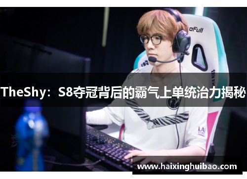 TheShy：S8夺冠背后的霸气上单统治力揭秘
