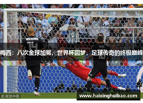 梅西：八次金球加冕，世界杯圆梦，足球传奇的终极巅峰