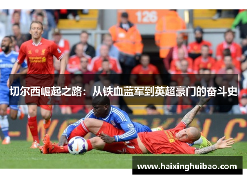 切尔西崛起之路：从铁血蓝军到英超豪门的奋斗史