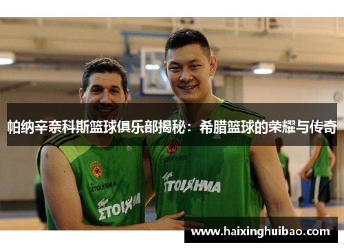 帕纳辛奈科斯篮球俱乐部揭秘：希腊篮球的荣耀与传奇