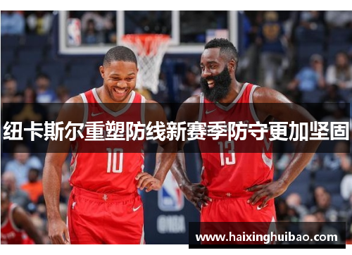 纽卡斯尔重塑防线新赛季防守更加坚固