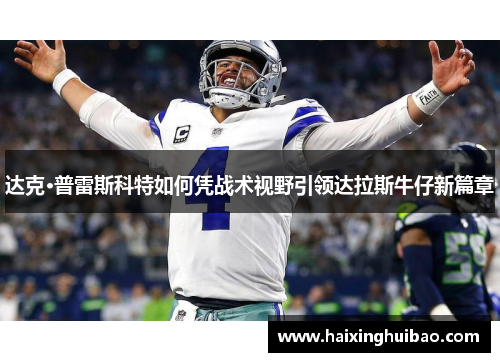 达克·普雷斯科特如何凭战术视野引领达拉斯牛仔新篇章