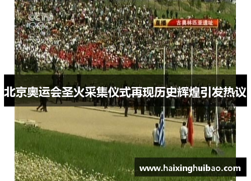 北京奥运会圣火采集仪式再现历史辉煌引发热议