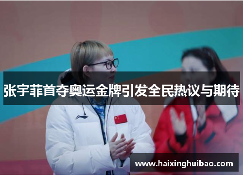 张宇菲首夺奥运金牌引发全民热议与期待
